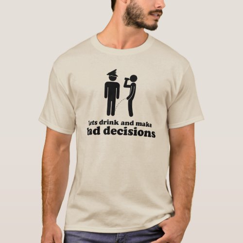 Lets drink and make bad decisions T_Shirt