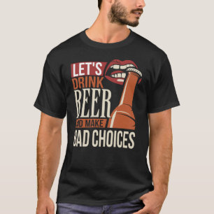 Let's Drink Beer And Make Bad Choices T-Shirt