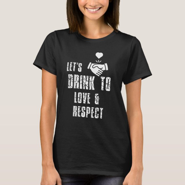 Let's Drink To Love Respect Classic T-shirt (Front)