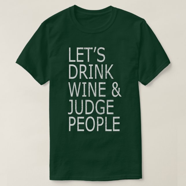 Lets Drink Wine and Judge People , Funny Social  T-Shirt (Design Front)