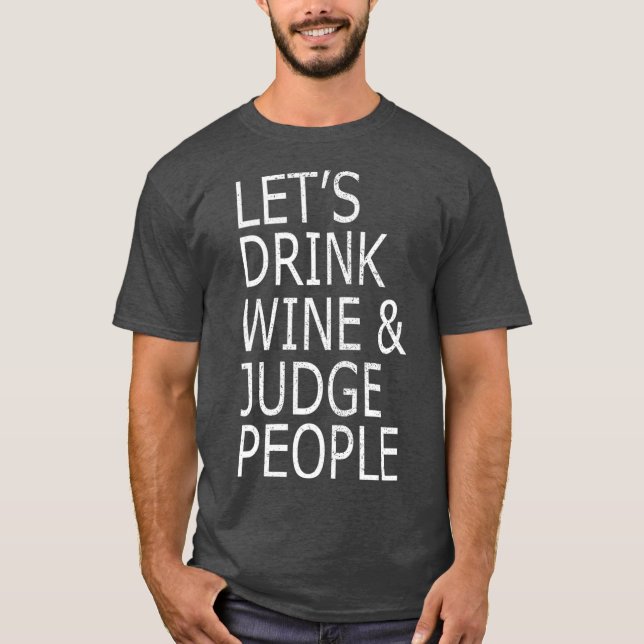 Lets Drink Wine and Judge People  Funny Social T-Shirt (Front)