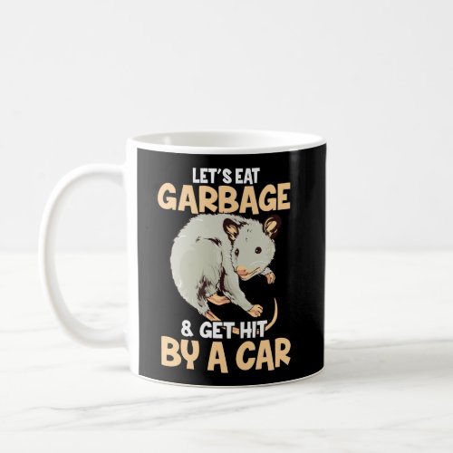 LetS Eat Garbage And Get Hit By A Car Opossum Coffee Mug