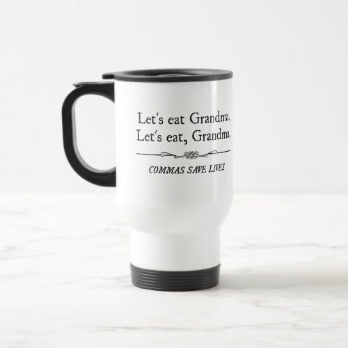 Lets Eat Grandma Commas Save Lives Travel Mug