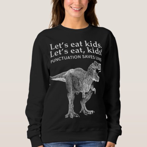 Lets Eat Kids Punctuation Saves Lives Dinosaur Fun Sweatshirt