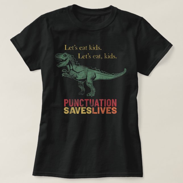 Lets Eat Kids Punctuation Saves Lives Grammar Funn T-Shirt (Design Front)