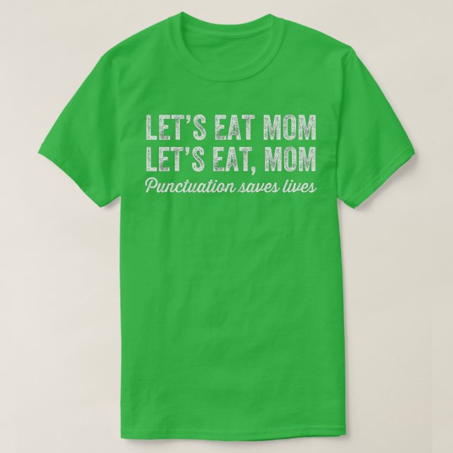 Let's Eat Mom Punctuation Saves Lives  Funny Gramm T-Shirt (Design Front)