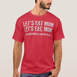 Lets Eat Mom Punctuation Saves Lives  Funny Gramma T-Shirt