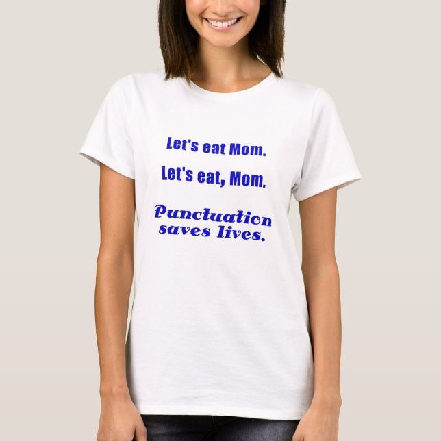 Let's Eat Mom Punctuation Saves Lives T-Shirt (Front)