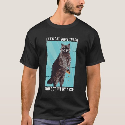 Lets Eat Some Trash And Get Hit By A Car Raccoon T_Shirt