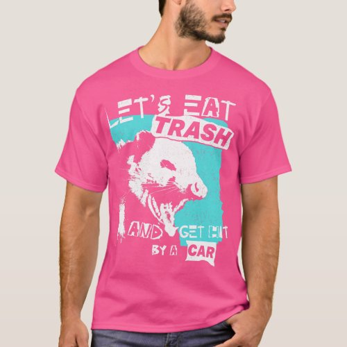 Lets Eat Trash And Get Hit By A  1 T_Shirt