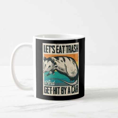 Lets Eat Trash And Get Hit By A Car Opossum Coffee Mug