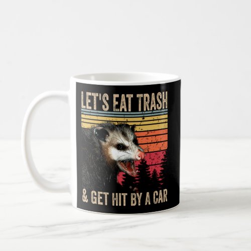 LetS Eat Trash And Get Hit By A Car Opossum Coffee Mug