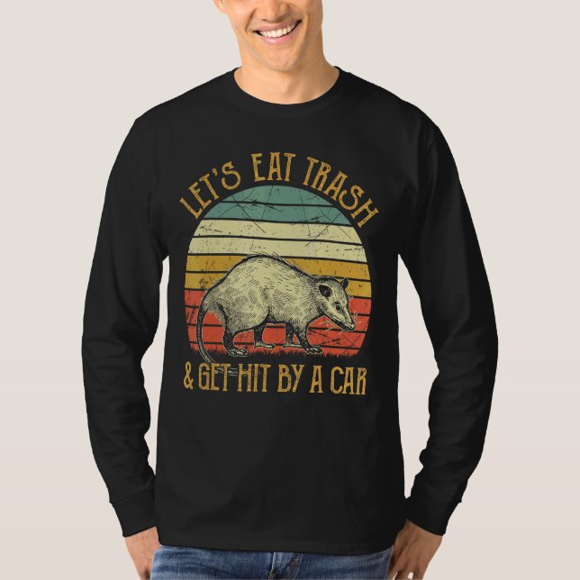 Let's Eat Trash And Get Hit By A Car   Opossum T-Shirt (Front)