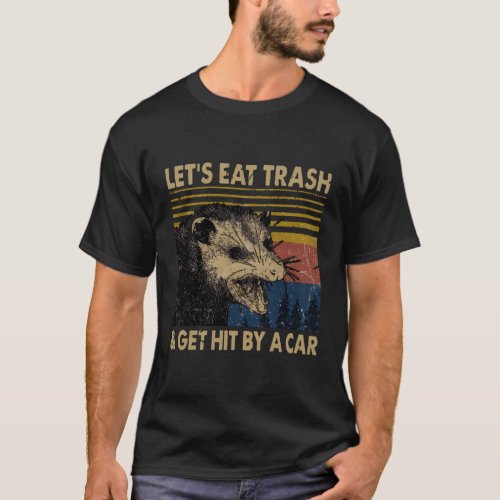 Lets Eat Trash And Get Hit By A Car Opossum T_Shirt
