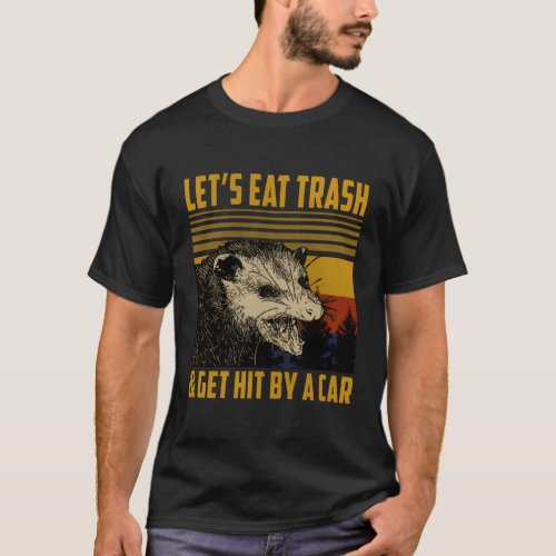 LetS Eat Trash And Get Hit By A Car Opossum T_Shirt