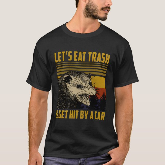 Let'S Eat Trash And Get Hit By A Car Opossum T-Shirt (Front)