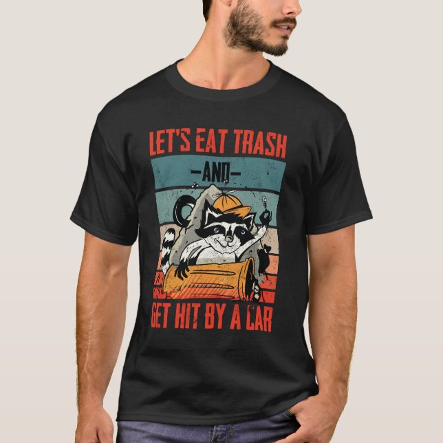 Lets Eat Trash And Get Hit By A Car Raccoon T-Shirt (Front)