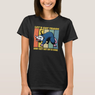 Let's Eat Trash And Get Hit By A Car  Retro Opossu T-Shirt