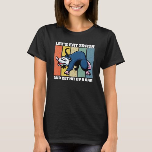 Lets Eat Trash And Get Hit By A Car  Retro Opossu T_Shirt