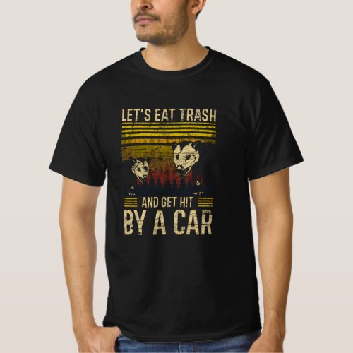 Lets Eat Trash And Get Hit By Car T_Shirt