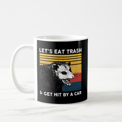LetS Eat Trash Get Hit By A Car Opossum Coffee Mug