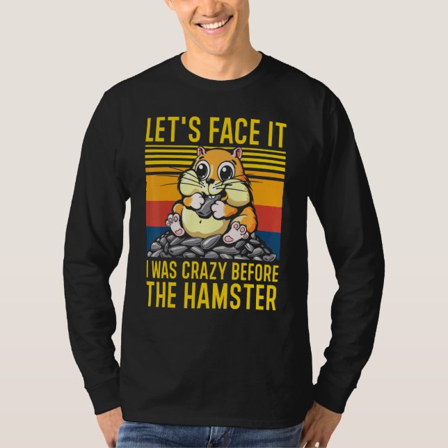 Lets Face It I Was Crazy Before The Hamster Hammy  T-Shirt (Front)