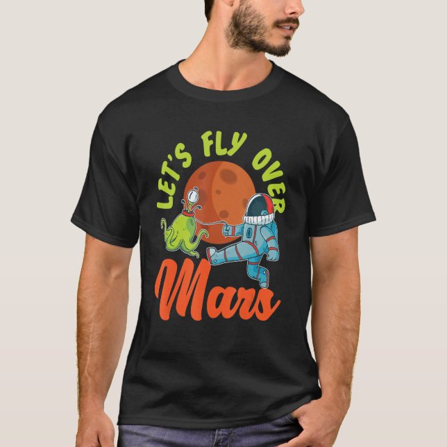 Let's Fly Over Mars Astronaut And Moon T-Shirt (Front)