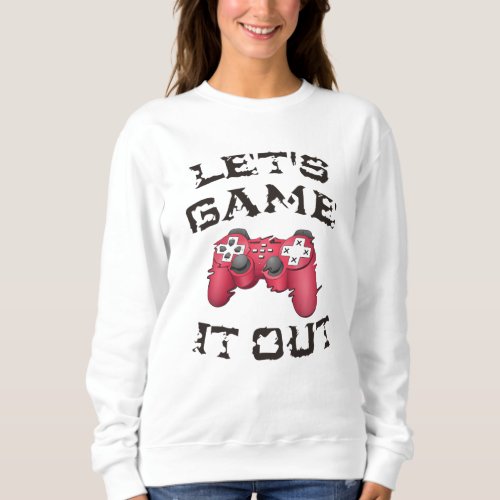 Lets game it out sweatshirt