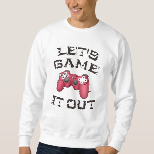 Lets game it out sweatshirt