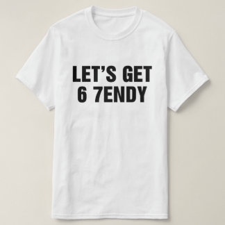Let's Get 6 7endy T-Shirt