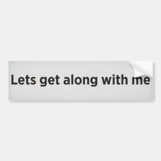 Lets get along with me bumper sticker