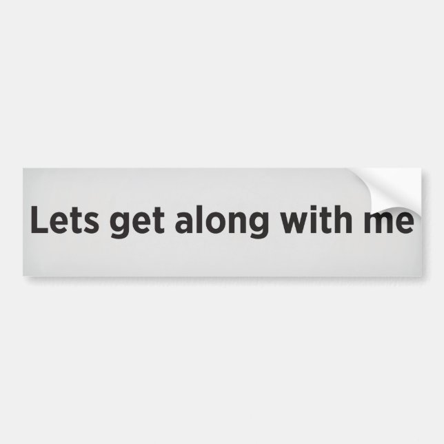 Lets get along with me bumper sticker (Front)