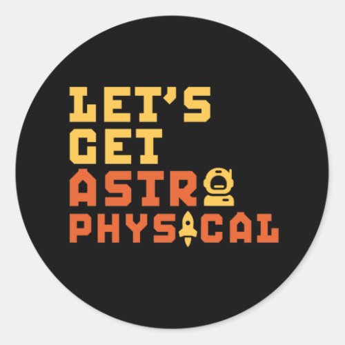 Lets Get Astrophysical Funny Astrophysics Puns Classic Round Sticker