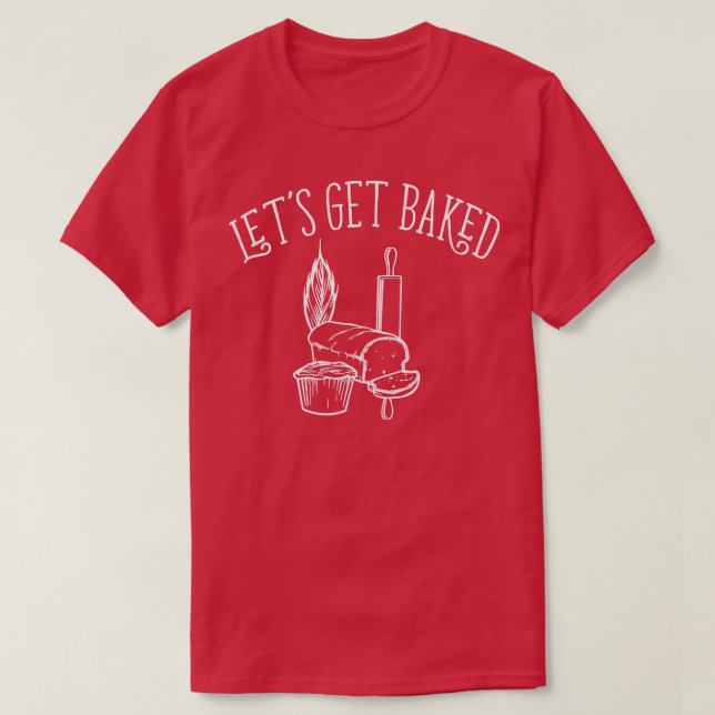 Let's Get Baked Bread Baking  T-Shirt (Design Front)