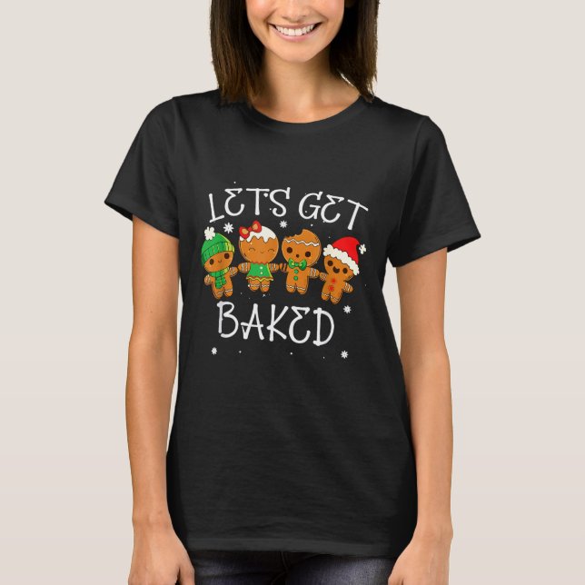 Let's Get Baked Cookie Baking Team Gingerbread Chr T-Shirt (Front)