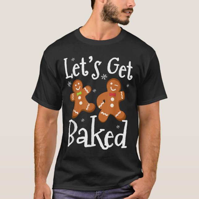 Let's Get Baked Cookie Baking Team Gingerbread Chr T-Shirt (Front)