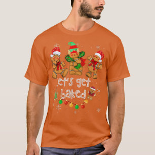 Lets Get Baked Cookie Baking Team Gingerbread Chri T-Shirt