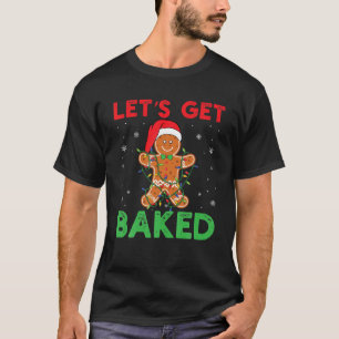 Let's Get Baked Gingerbread Christmas Cookie Bakin T-Shirt
