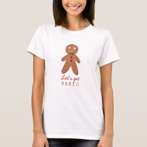 Lets Get Baked Gingerbread Man Christmas Holiday T_Shirt