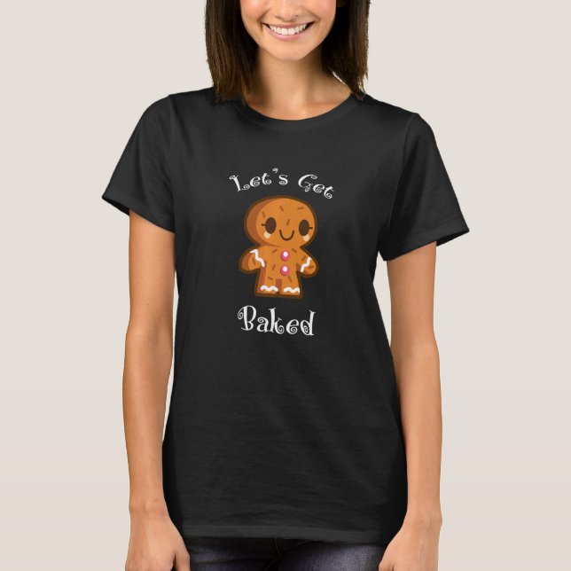 Let's Get Baked Gingerbread Man  Christmas Xmas Se T-Shirt (Front)