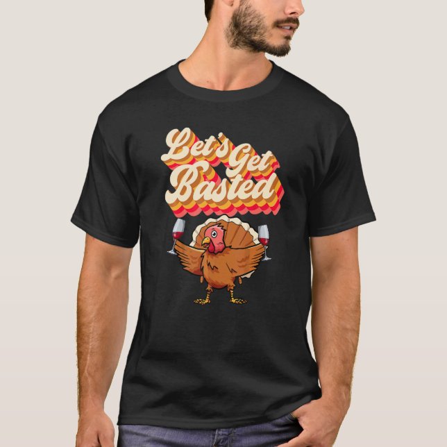 Let's Get Basted  Retro Turkey Wine Thanksgiving D T-Shirt (Front)