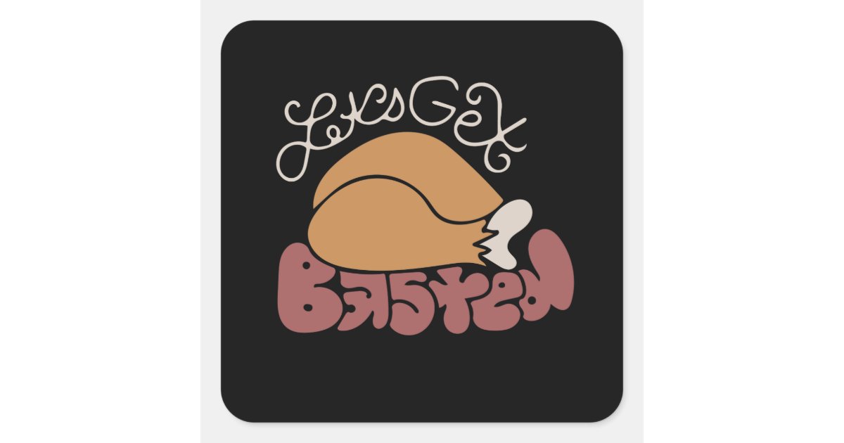 Let's get basted square sticker | Zazzle