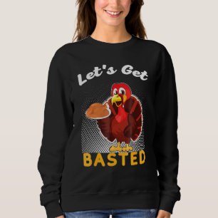 Let's Get Basted Thanksgiving Costume Leg Turkey D Sweatshirt