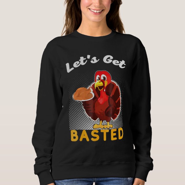Let's Get Basted Thanksgiving Costume Leg Turkey D Sweatshirt (Front)