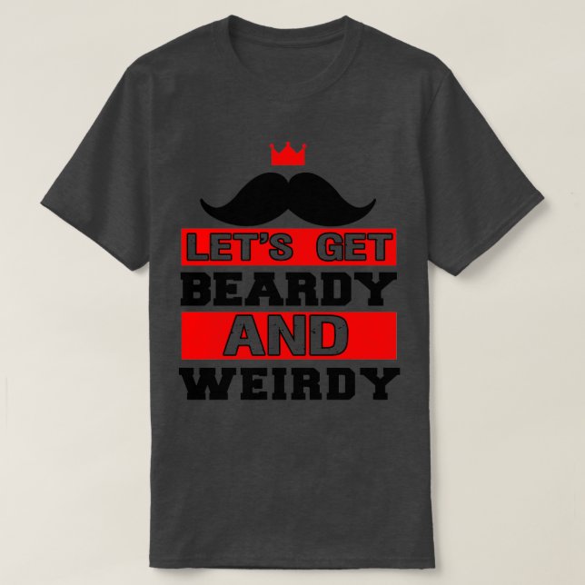 Lets Get Beardy And Weirdy Funny Beard 1 T-Shirt (Design Front)