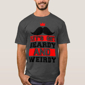Lets Get Beardy And Weirdy Funny Beard 1 T-Shirt