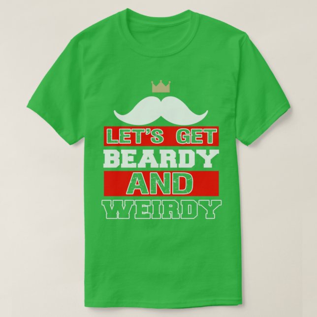 Lets Get Beardy And Weirdy Funny Beard 2 T-Shirt (Design Front)