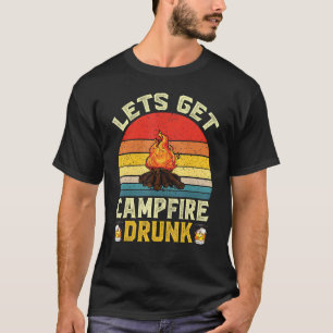 Lets Get Campfire Drunk Campfire Drinking Team Cam T-Shirt