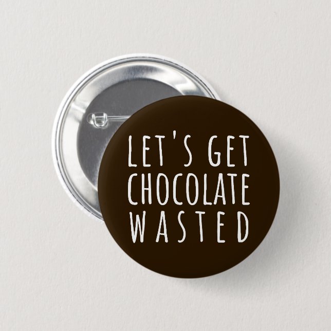 Let's Get Chocolate Wasted Chocoholic Button (Front & Back)