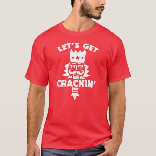 Lets Get Crackin  Funny Christmas Nutcracker T_Shirt